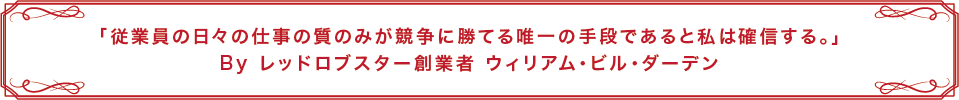 「従業員の日々の仕事の質のみが競争に勝てる唯一の手段であると私は確信する。」By レッドロブスター創業者 ウィリアム・ビル・ダーデン